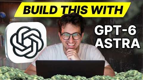 GPT-6 Astra: How I’d Make Money With It