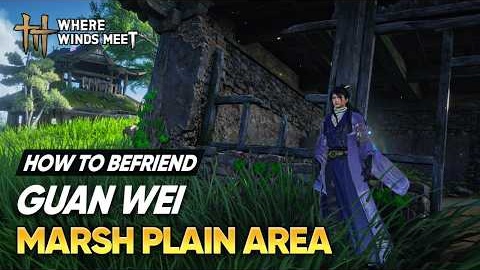 How to Befriend Guan Wei – Marsh Plain | Where Winds Meet Qinchuan Path